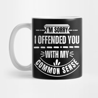 I'm Sorry I Offended You With My Common Sense Mug